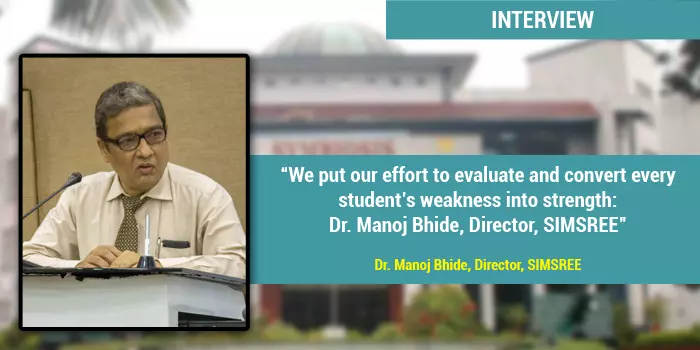 We put our efforts to evaluate and convert every student’s weakness into strength: Dr. Manoj Bhide, Director, SIMSREE