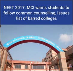 NEET 2017: MCI warns students to follow common counselling, issues list of barred colleges