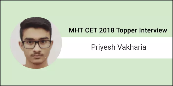 MHT CET 2018 Topper Interview: Priyesh Vakharia says “Have a goal and work towards it”