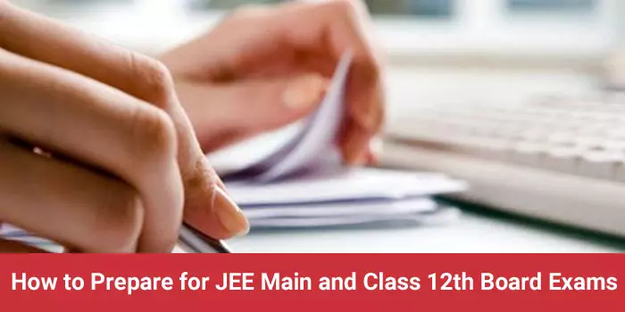 How to Prepare for JEE Main and Class 12th Board Exams Simultaneously!