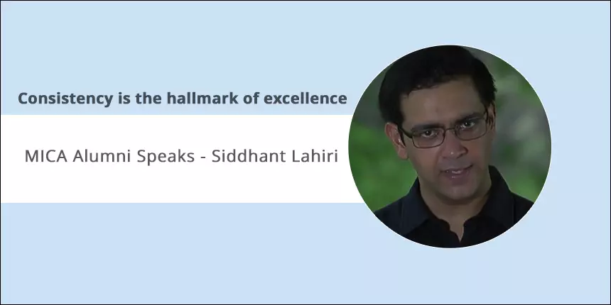 MICA Alumni Speaks : “Consistency is the hallmark of excellence,” believes Siddhant Lahiri