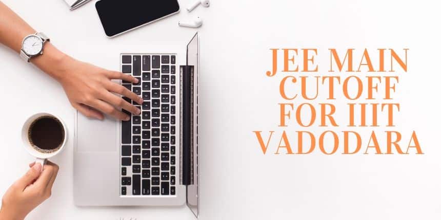 JEE Main 2023 Cutoff for IIIT Vadodara - Opening and Closing Ranks