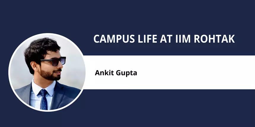 Campus Life at IIM Rohtak: “ Diverse crowd along with extremely intellectual people,” says Ankit Gupta