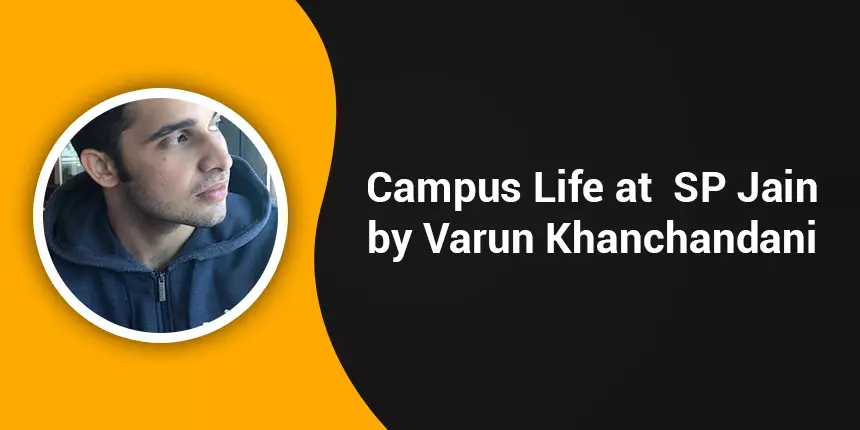 Campus Life at SP Jain- “Global Exposure helps become independent, boosts confidence,” says Varun Khanchandan