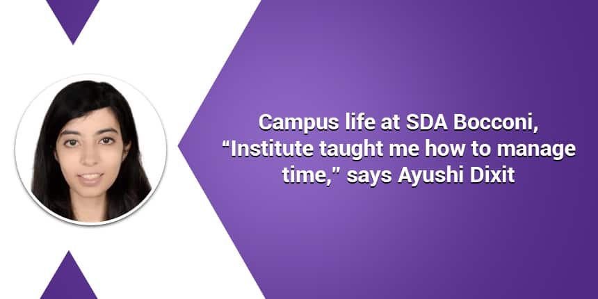 Campus life at SDA Bocconi, “Institute taught me how to manage time,” says Ayushi Dixit