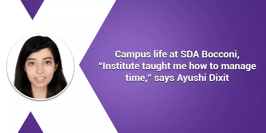 Campus life at SDA Bocconi, “Institute taught me how to manage time,” says Ayushi Dixit
