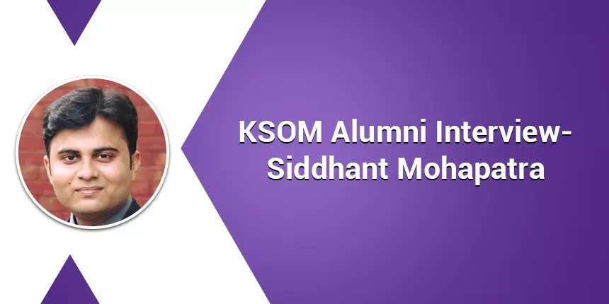 KSOM Alumni, Siddhant Mohapatra says, “Follow the path which is driven by your passion”