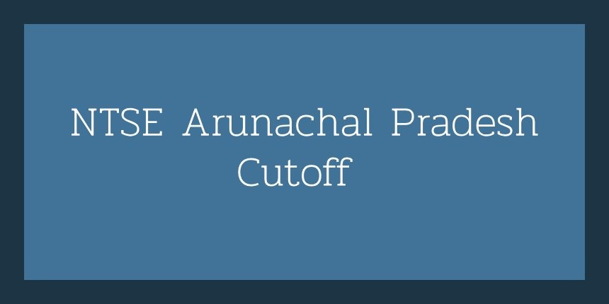 NTSE Arunachal Pradesh Cutoff 2024 - Check Expect Cut Off here