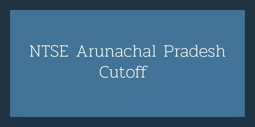 NTSE Arunachal Pradesh Cutoff 2024 - Check Expect Cut Off here