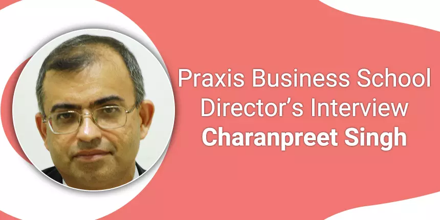Praxis Business School-Director’s Interview- Charanpreet Singh says, “Digital is a Revolution”