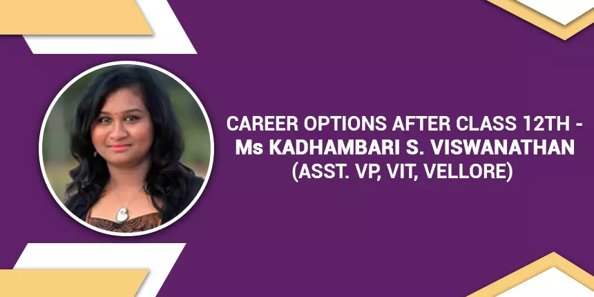 Career Options After Class 12th - Ms Kadhambari S. Viswanathan (Asst. VP, VIT, Vellore)
