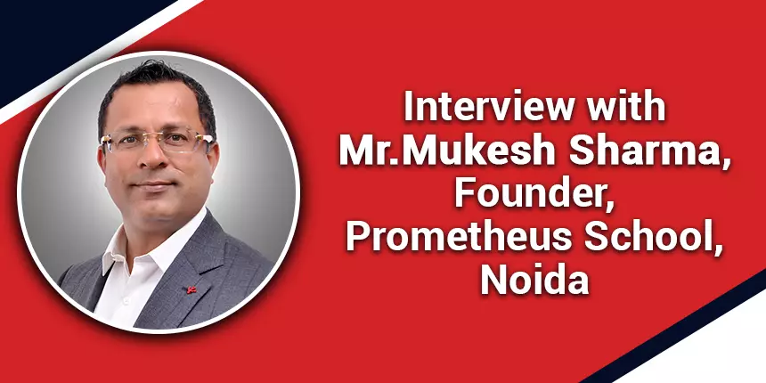 School Interview - Mr. Mukesh Sharma, Founder, Prometheus School, Noida
