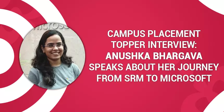 Campus Placement Interview: Anushka Bhargava speaks about her journey from SRM to Microsoft