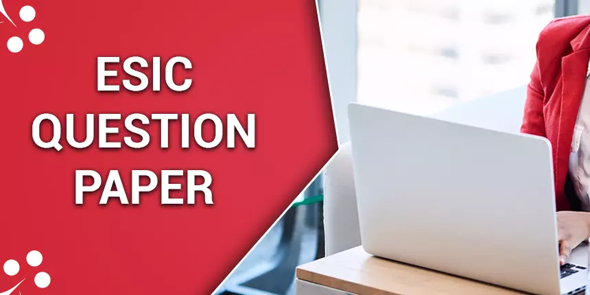 ESIC Question Papers 2020 - Download PDF for  Prelims & Main Exam