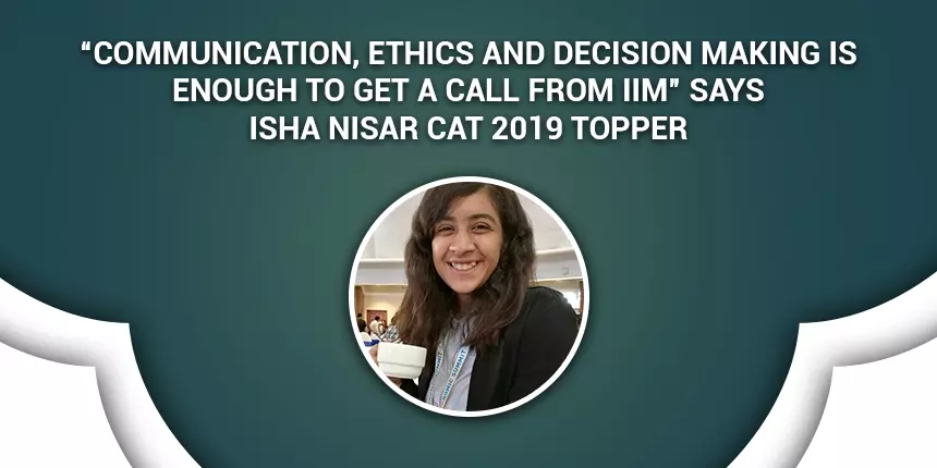 “Communication, Ethics and Decision Making is enough to get a call from IIM” Says Isha Nisar CAT 2019 Topper