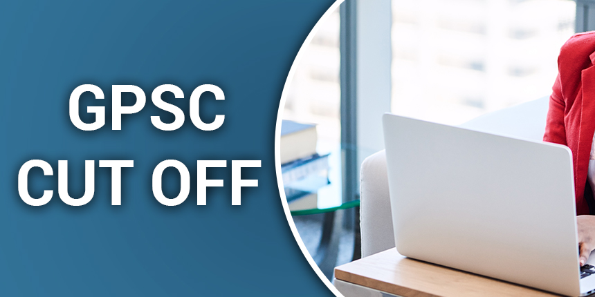GPSC Cut off 2021 - Dates, How to Check, Category wise Previous year Cut off