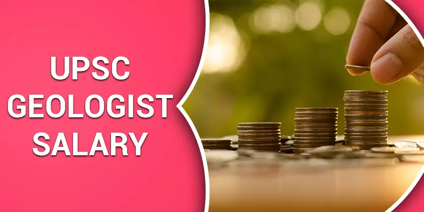 UPSC Geologist Salary 2023 - Basic Pay, Salary After 7th Pay Commission, In Hand Salary