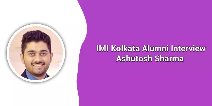 IMI Kolkata Alumni Ashutosh Sharma says “Learning is a never ending process”