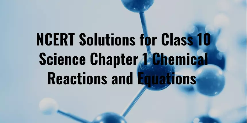 NCERT Solutions for Class 10 Science Chapter 1 Chemical Reactions and Equations