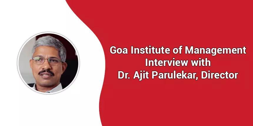 Goa Institute of Management:  Interview with Dr. Ajit Parulekar, Director