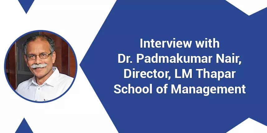 LM Thapar School of Management- Interview with Dr. Padmakumar Nair, Director on Admission, Cutoff, Placements
