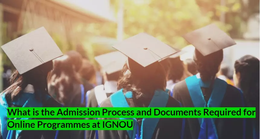 What is the Admission Process and Documents Required for Online Programmes at IGNOU
