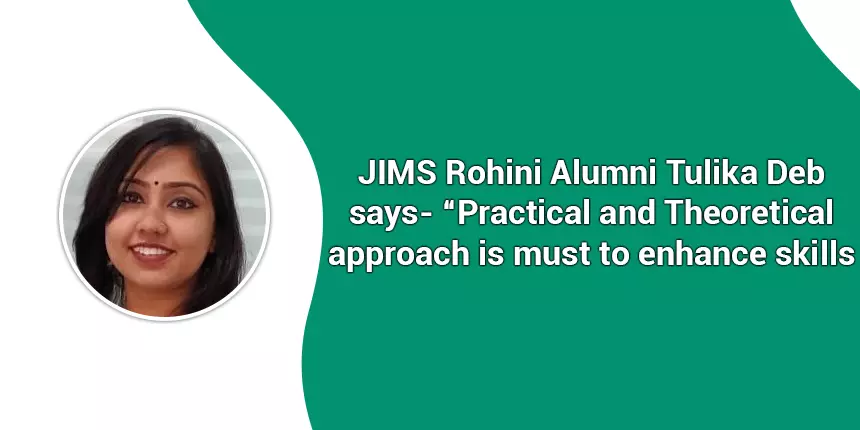 JIMS Rohini Alumni Tulika Deb says- “Practical and Theoretical approach is must to enhance skills”