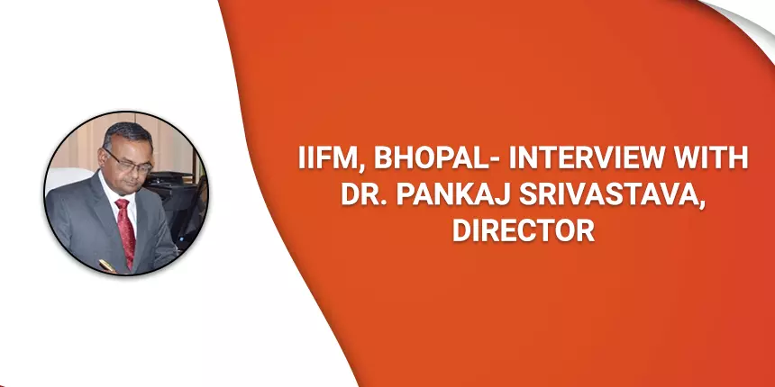IIFM, Bhopal:  Interview with Dr. Pankaj Srivastava, Director on Admissions, Placement, Cutoff