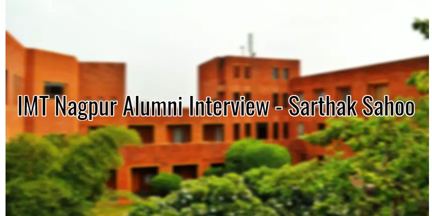 IMT Nagpur Alumni Interview - Sarthak Sahoo says “Stick to the basics and enjoy the process of learning”