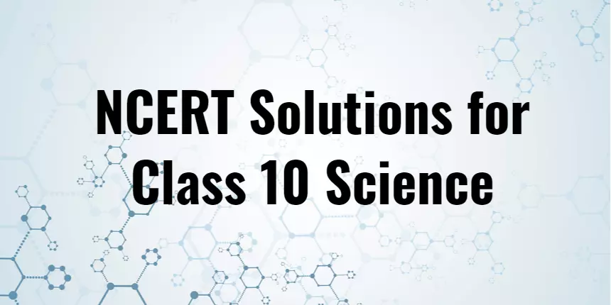 NCERT Solutions for Class 10 Science - Download Free PDF