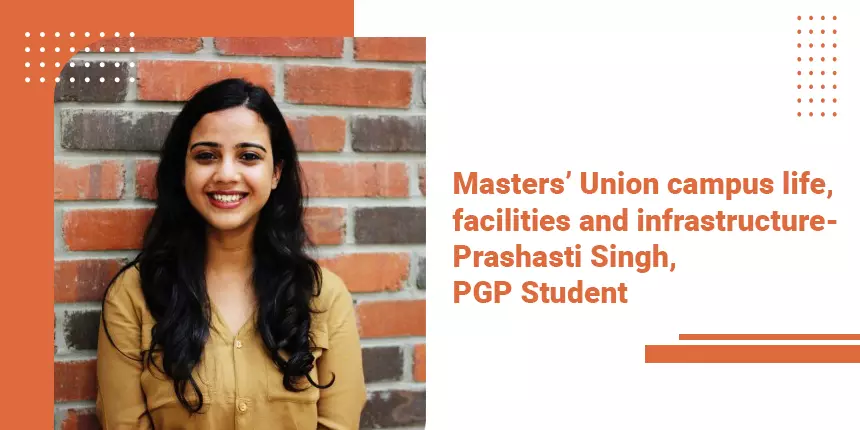 Masters’ Union campus life, facilities and infrastructure- Prashasti Singh, PGP Student
