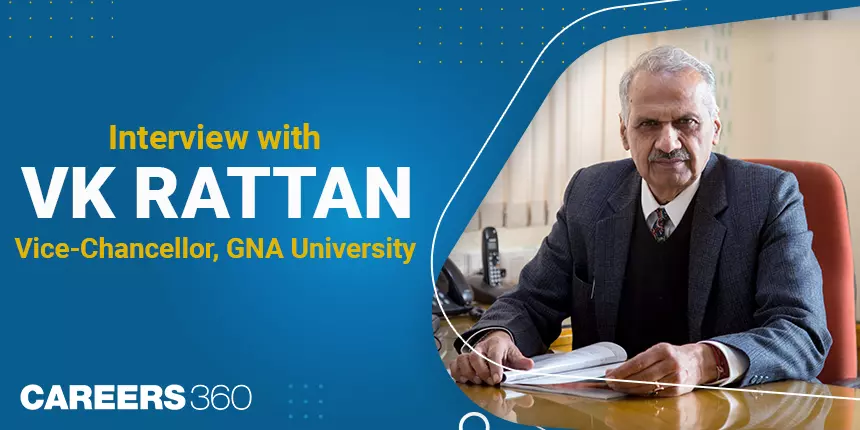 GNA University VC VK Rattan’s Interview - “We nurture students to become 21st century leaders”