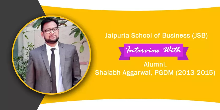 Jaipuria School of Business (JSB) - Interview with Alumni, Shalabh Aggarwal, PGDM (2013-2015)