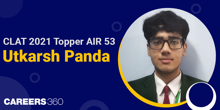 CLAT 2021 Topper Utkarsh Panda, AIR 53, says, “The only thing predictable about CLAT is its unpredictability”