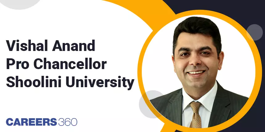 Shoolini University - Interview with Pro Chancellor, Vishal Anand on Admission, Placements and More
