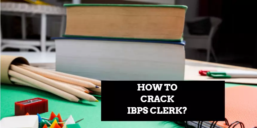 How to crack the IBPS Clerk Exam - Check Preparation Tips, Study Plan