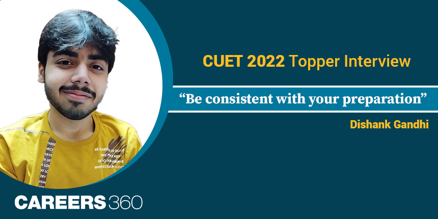 CUET 2022 Topper Interview - Dishank Gandhi - “Be consistent with your preparation”