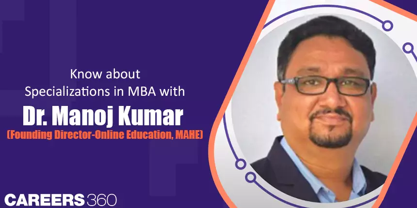 Know about Specializations in MBA: Interview with Dr Manoj Kumar (Founding Director Online Education) MAHE
