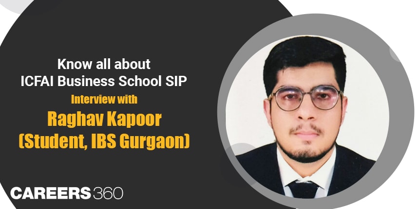 Know all about ICFAI Business School SIP: Interview with Raghav Kapoor (Student, IBS Gurgaon)