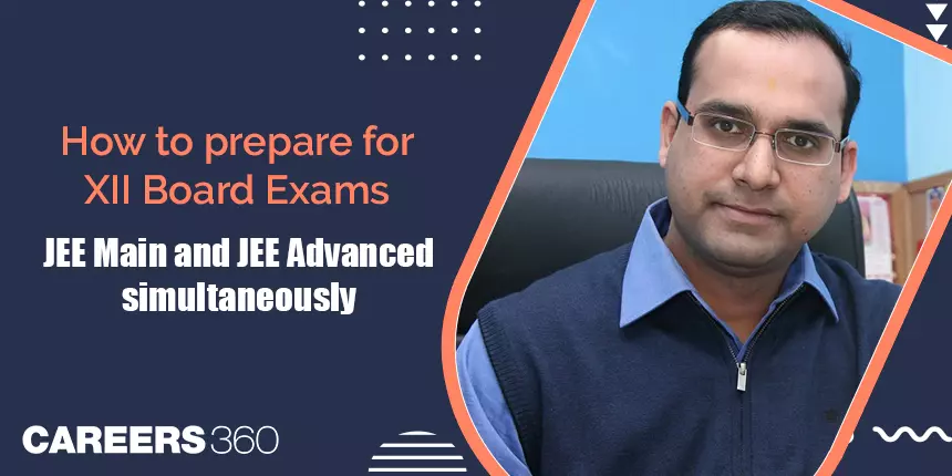 How to prepare for XII Board Exams, JEE Main and JEE Advanced simultaneously