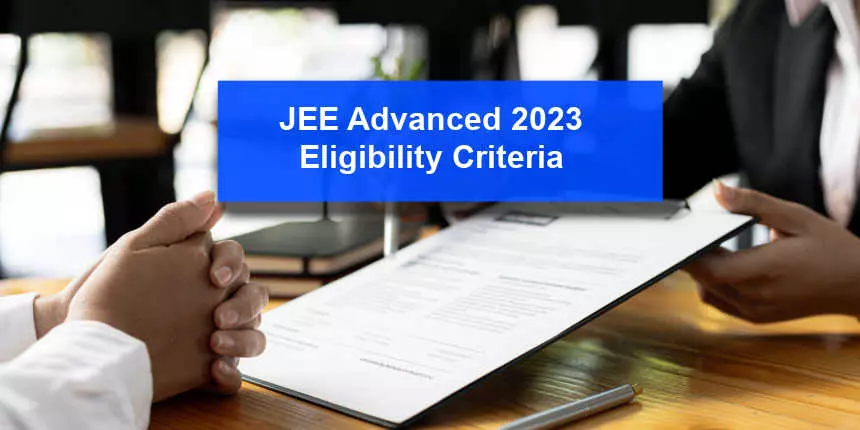 जेईई एडवांस्ड पात्रता मानदंड 2023 (JEE Advanced Eligibility Criteria 2023) - आयु सीमा, राष्ट्रीयता की जांच करे