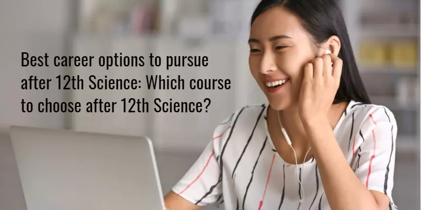 Best Career Options to pursue After 12th Science: Which course to choose after 12th Science?