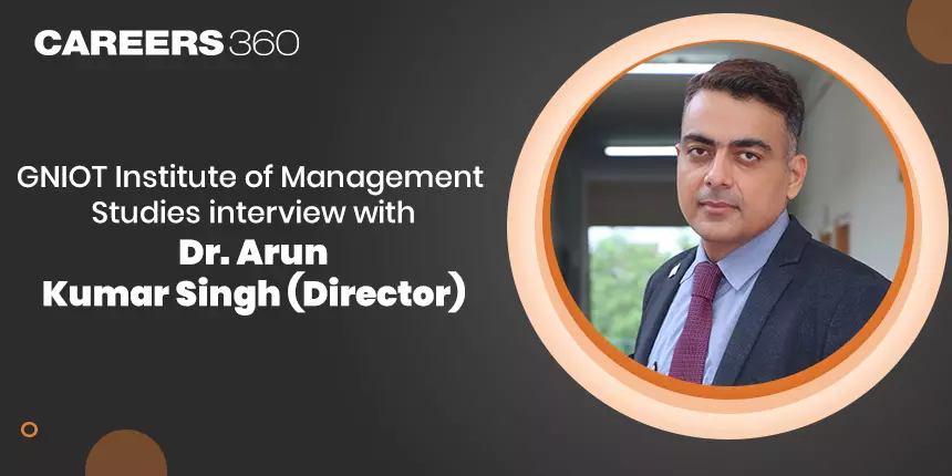 GNIOT Institute of Management Studies: Interview with Dr. Arun Kumar Singh (Director)
