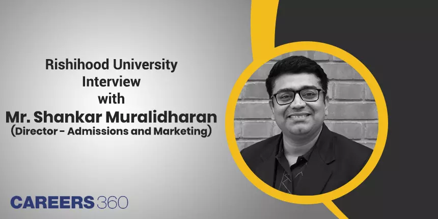 Rishihood University: Interview with Mr. Shankar Muralidharan (Director - Admissions and Marketing)