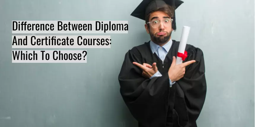 Difference Between Diploma And Certificate Courses: Which To Choose?