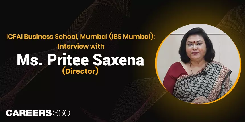 ICFAI Business School, Mumbai (IBS Mumbai): Interview with Ms. Pritee Saxena (Director)