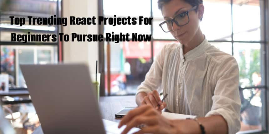 Top Trending React Projects For Beginners To Pursue Right Now