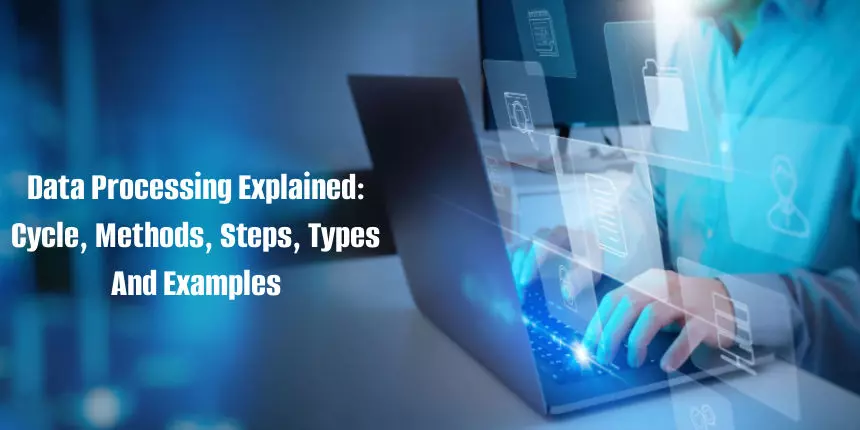 What Is Data Processing? Methods, Steps, Types, Cycle And Examples