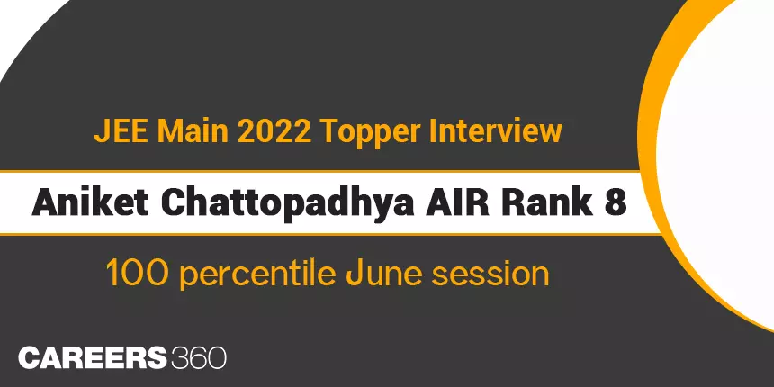 JEE Main 2022 Interview - Aniket Chattopadhyay (AIR - 8) - “Read NCERT thoroughly to score well”