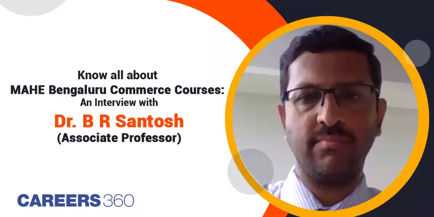 Know all about MAHE Bengaluru Commerce Courses: An Interview with Dr B R Santosh (Associate Professor)